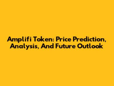 Amplifi Token: Price Prediction, Analysis, And Future Outlook