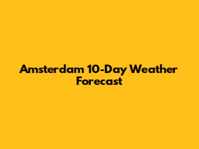 Amsterdam 10-Day Weather Forecast