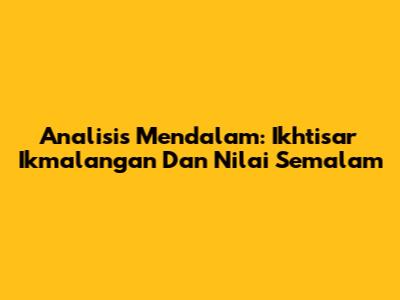 Analisis Mendalam: Ikhtisar Ikmalangan Dan Nilai Semalam