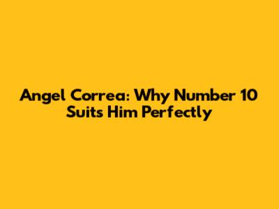 Angel Correa: Why Number 10 Suits Him Perfectly