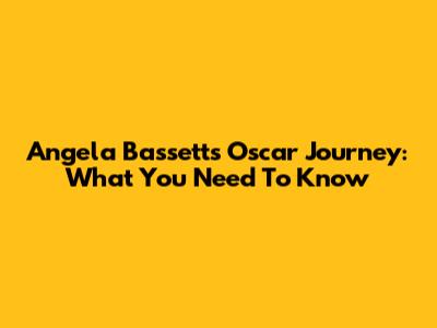 Angela Bassett's Oscar Journey: What You Need To Know
