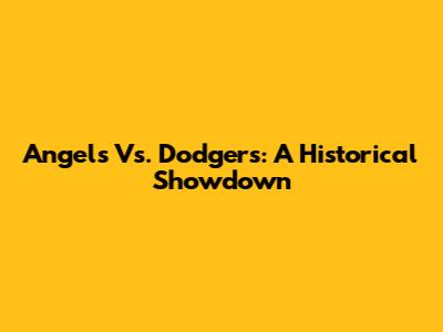 Angels Vs. Dodgers: A Historical Showdown