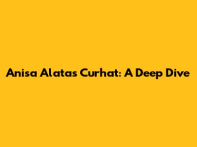 Anisa Alatas Curhat: A Deep Dive