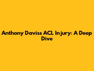 Anthony Davis's ACL Injury: A Deep Dive