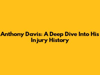 Anthony Davis: A Deep Dive Into His Injury History