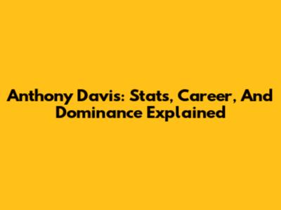Anthony Davis: Stats, Career, And Dominance Explained