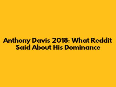 Anthony Davis 2018: What Reddit Said About His Dominance