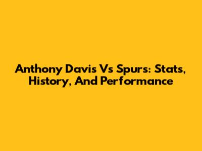 Anthony Davis Vs Spurs: Stats, History, And Performance