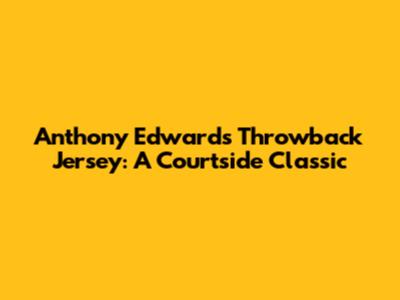 Anthony Edwards Throwback Jersey: A Courtside Classic