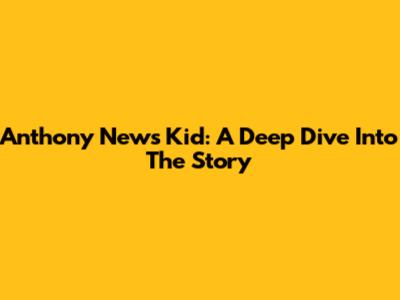 Anthony News Kid: A Deep Dive Into The Story