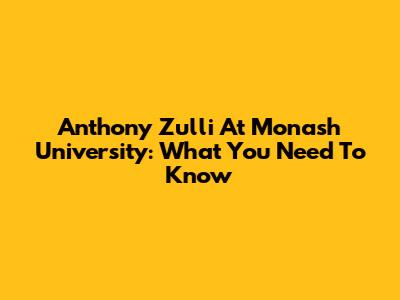 Anthony Zulli At Monash University: What You Need To Know