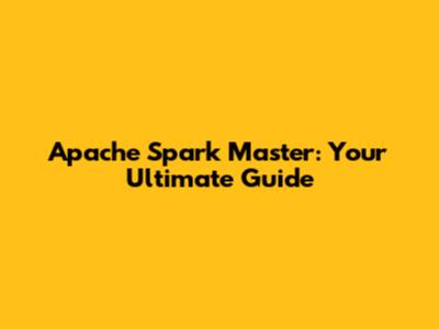 Apache Spark Master: Your Ultimate Guide