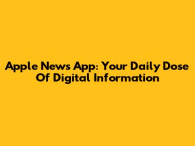 Apple News App: Your Daily Dose Of Digital Information