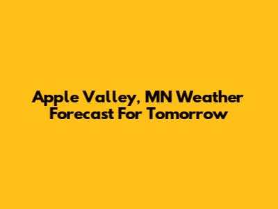 Apple Valley, MN Weather Forecast For Tomorrow