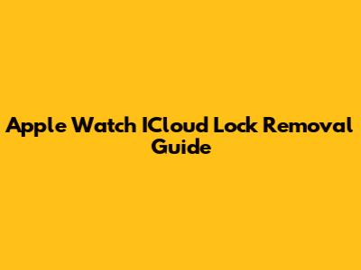 Apple Watch ICloud Lock Removal Guide