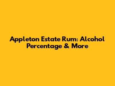 Appleton Estate Rum: Alcohol Percentage & More