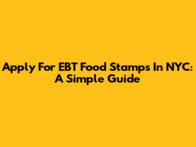Apply For EBT Food Stamps In NYC: A Simple Guide