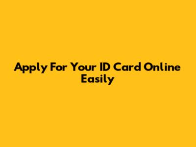 Apply For Your ID Card Online Easily