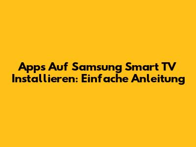 Apps Auf Samsung Smart TV Installieren: Einfache Anleitung