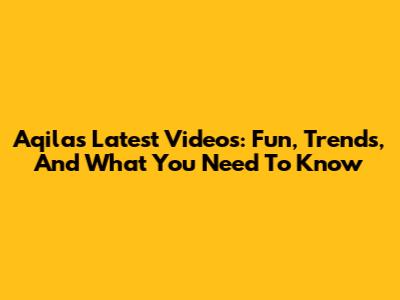 Aqila's Latest Videos: Fun, Trends, And What You Need To Know