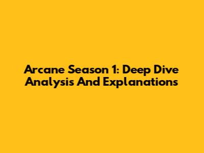 Arcane Season 1: Deep Dive Analysis And Explanations