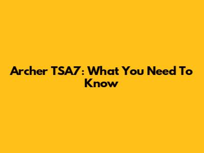 Archer TSA7: What You Need To Know