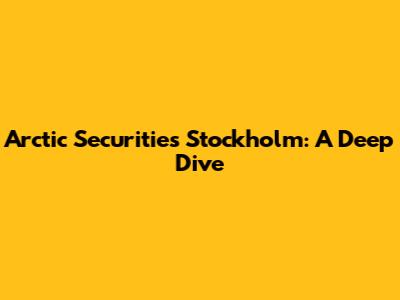 Arctic Securities Stockholm: A Deep Dive