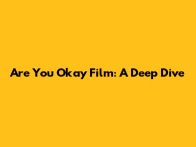 Are You Okay Film: A Deep Dive