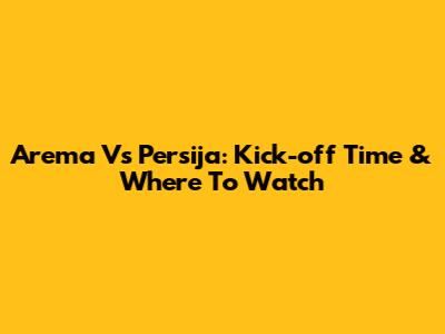 Arema Vs Persija: Kick-off Time & Where To Watch