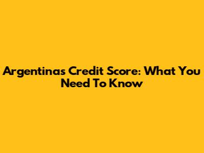 Argentina's Credit Score: What You Need To Know