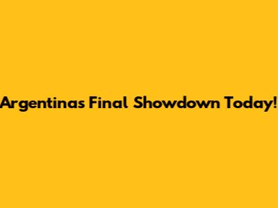 Argentina's Final Showdown Today!