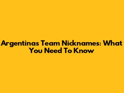 Argentina's Team Nicknames: What You Need To Know