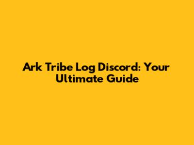 Ark Tribe Log Discord: Your Ultimate Guide