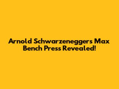 Arnold Schwarzenegger's Max Bench Press Revealed!