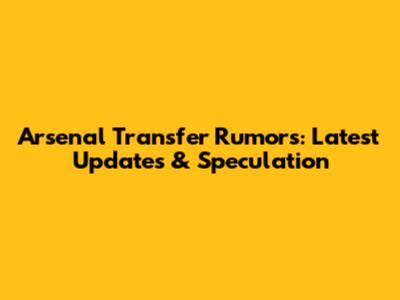 Arsenal Transfer Rumors: Latest Updates & Speculation