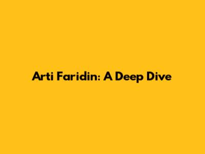 Arti Faridin: A Deep Dive