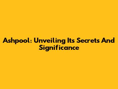 Ashpool: Unveiling Its Secrets And Significance