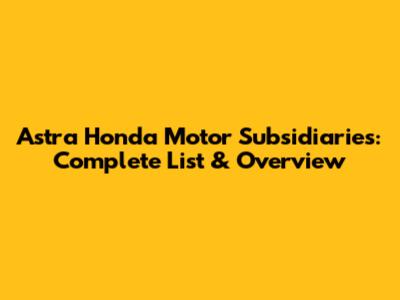 Astra Honda Motor Subsidiaries: Complete List & Overview