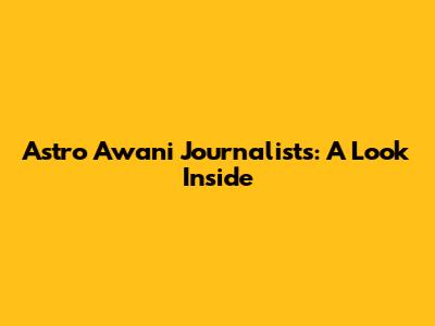 Astro Awani Journalists: A Look Inside