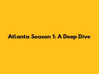 Atlanta Season 1: A Deep Dive
