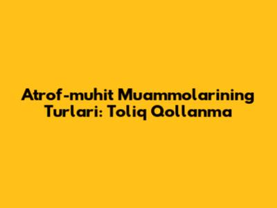 Atrof-muhit Muammolarining Turlari: To'liq Qo'llanma