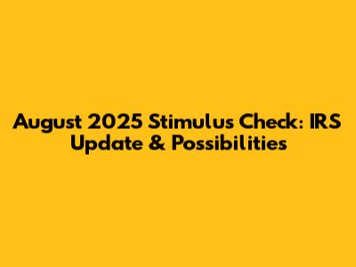 August 2025 Stimulus Check: IRS Update & Possibilities