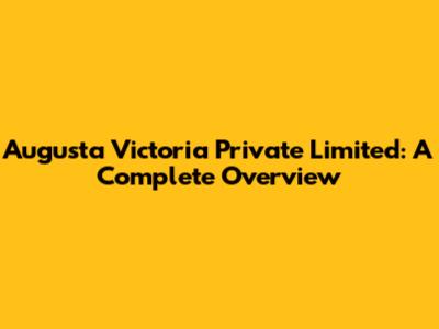 Augusta Victoria Private Limited: A Complete Overview