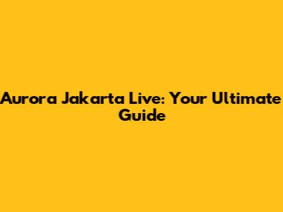 Aurora Jakarta Live: Your Ultimate Guide