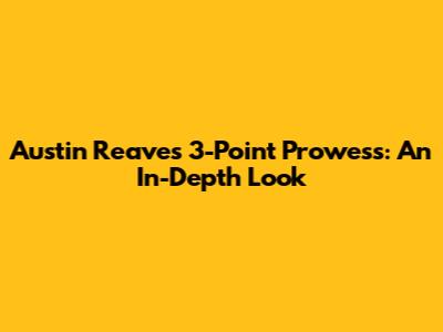 Austin Reaves' 3-Point Prowess: An In-Depth Look