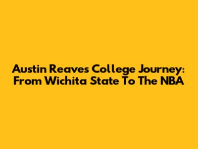 Austin Reaves' College Journey: From Wichita State To The NBA