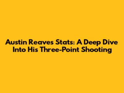 Austin Reaves Stats: A Deep Dive Into His Three-Point Shooting