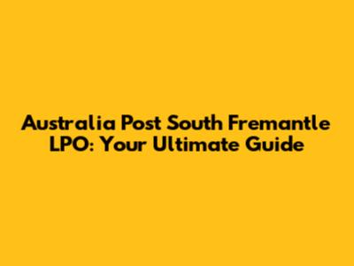 Australia Post South Fremantle LPO: Your Ultimate Guide