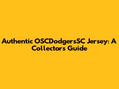 Authentic OSCDodgersSC Jersey: A Collector's Guide