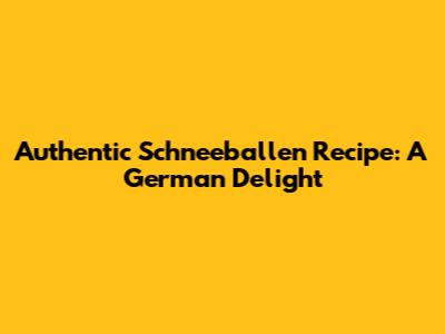 Authentic Schneeballen Recipe: A German Delight